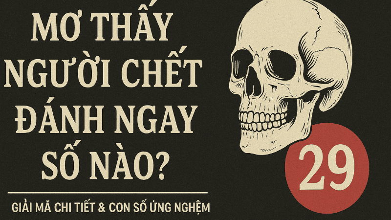 Mơ thấy người chết đánh ngay số nào?